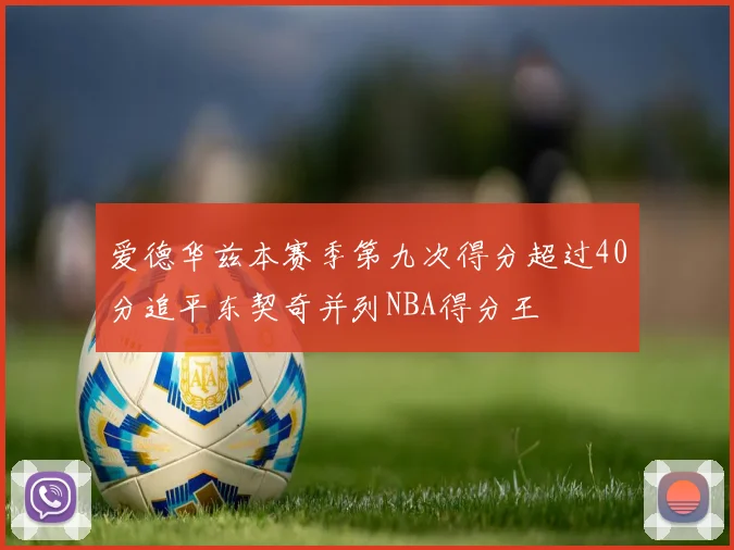 爱德华兹本赛季第九次得分超过40分追平东契奇并列NBA得分王