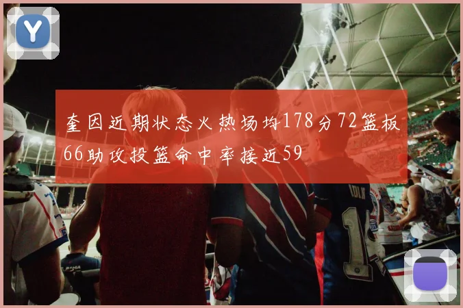 奎因近期状态火热场均178分72篮板66助攻投篮命中率接近59
